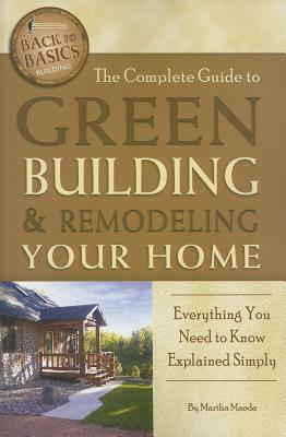 The Complete Guide to Green Building & Remodeling Your Home: Everything You Need to Know Explained Simply by Martha Maeda