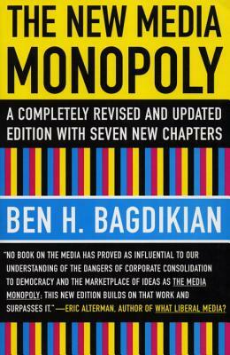 The New Media Monopoly: A Completely Revised and Updated Edition with Seven New Chapters by Ben H. Bagdikian