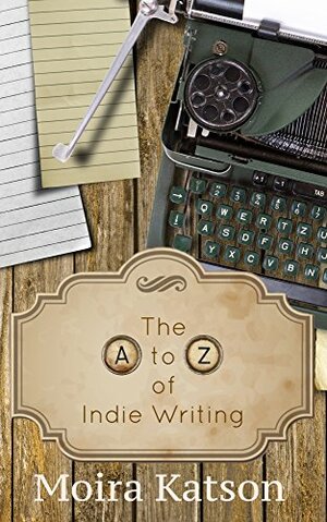 The A to Z of Indie Writing by Moira Katson