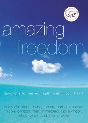 Amazing Freedom: Devotions to Free Your Spirit and Fill Your Heart by Women of Faith