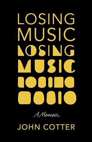 Losing Music: A Memoir by John Cotter, John Cotter