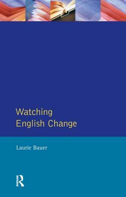 Watching English Change: An Introduction to the Study of Linguistic Change in Standard Englishes in the 20th Century by Laurie Bauer