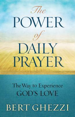 The Power of Daily Prayer: The Way to Experience God's Love by Bert Ghezzi