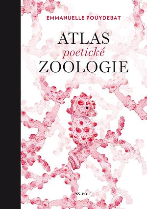 Atlas poetické zoologie by Emmanuelle Pouydebat