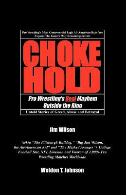 Chokehold: Pro Wrestling's Real Mayhem Outside the Ring by Jim Wilson, Weldon T. Johnson