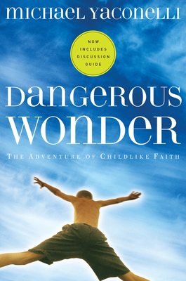 Dangerous Wonder: The Adventure of Childlike Faith by Michael Yaconelli