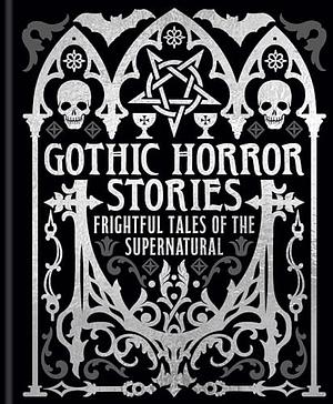 Gothic Horror Stories: Frightful Tales of the Supernatural by Edgar Allan Poe