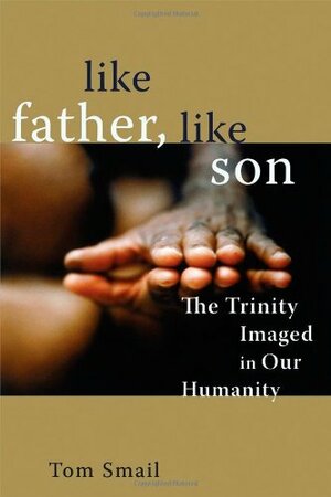 Like Father, Like Son: The Trinity Imagined in Our Humanity by Tom Smail