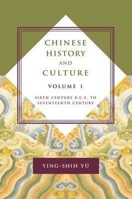 Chinese History and Culture: Sixth Century B.C.E. to Seventeenth Century, Volume 1 by Ying-Shih Yü