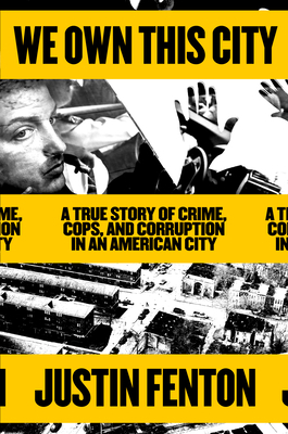 We Own This City: A True Story of Crime, Cops, and Corruption in an American City by Justin Fenton