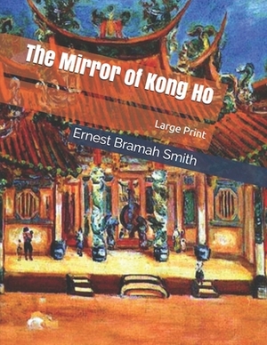 The Mirror of Kong Ho: Large Print by Ernest Bramah