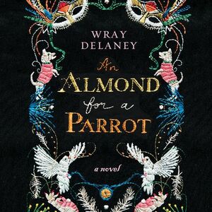 An Almond for a Parrot by Wray Delaney