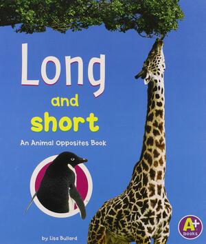 Long and Short: An Animal Opposites Book by Lisa Bullard