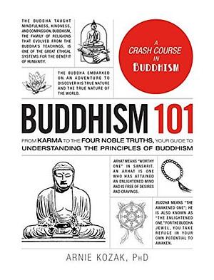 Buddhism 101: From Karma to the Four Noble Truths, Your Guide to Understanding the Principles of Buddhism by Arnie Kozak