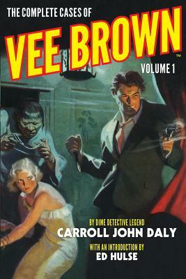 The Complete Cases of Vee Brown, Volume 1 by Carroll John Daly