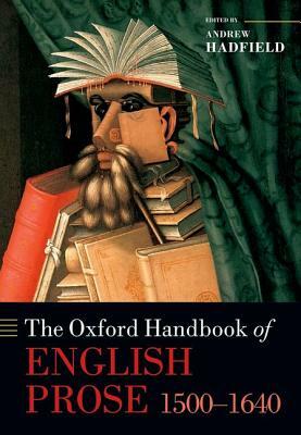 The Oxford Handbook of English Prose 1500-1640 by Andrew Hadfield