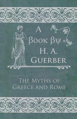 The Myths of Greece and Rome by H. a. Guerber
