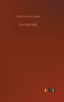 For the Faith by Evelyn Everett-Green