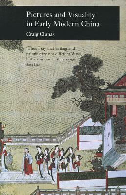 Pictures and Visuality in Early Modern China by Craig Clunas
