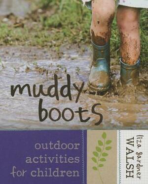 Muddy Boots: Outdoor Activities for Children by Liza Gardner Walsh