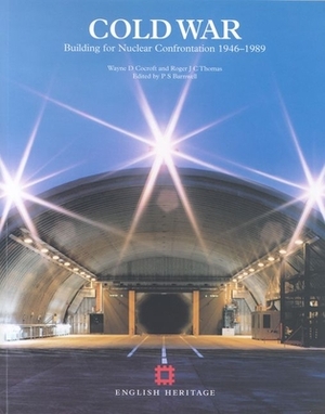 Cold War: Building for Nuclear Confrontation 1946-1989 by Roger Thomas, Wayne Cocroft, P. S. Barnwell