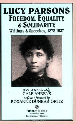 Lucy Parsons: Freedom, Equality & Solidarity - Writings & Speeches, 1878-1937 by Lucy E. Parsons