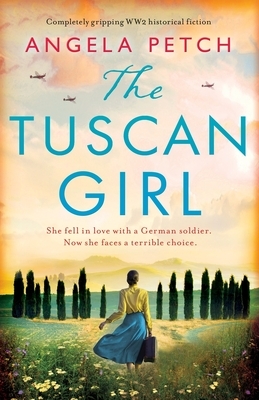 The Tuscan Girl: Completely gripping WW2 historical fiction by Angela Petch