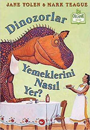 Dinozorlar Yemeklerini Nasıl Yer? by Jane Yolen, Mark Teague