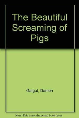 The Beautiful Screaming of Pigs by Damon Galgut