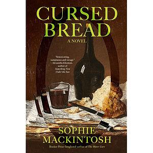 Cursed Bread: A Novel by Sophie Mackintosh, Sophie Mackintosh