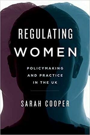 Regulating Women: Policymaking and Practice in the UK by Sarah Cooper