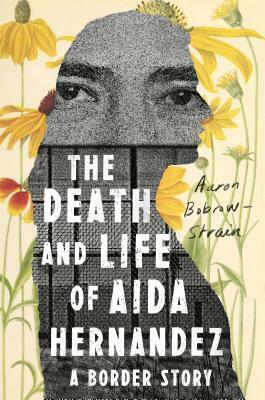 The Death and Life of Aida Hernandez: A Border Story by Aaron Bobrow-Strain