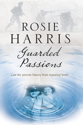 Guarded Passions: A Family Saga from World War Two by Rosie Harris