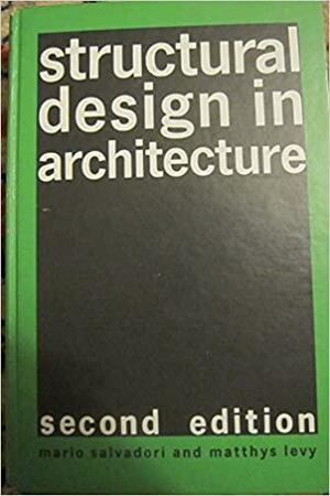 Structural Design in Architecture by Mario Salvadori, Howard H.M. Hwang, Matthys Levy