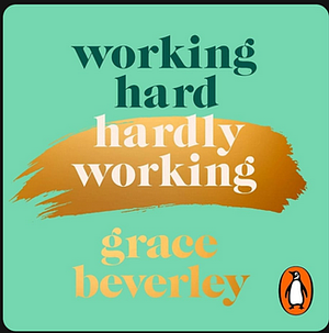 Working Hard, Hardly Working by Grace Beverley