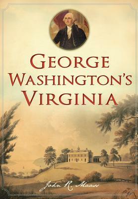 George Washington's Virginia by John R. Maass
