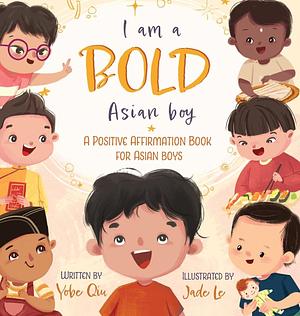 I Am A Bold Asian Boy: A Positive Affirmation Book for Asian Boys by Yobe Qiu, Yobe Qiu