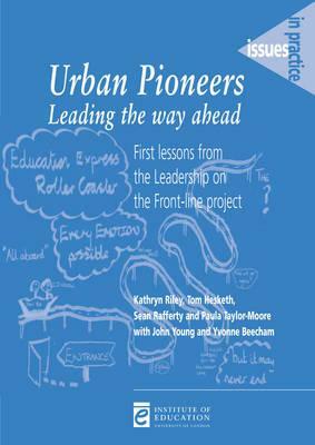 Urban Pioneers, Leading the Way Ahead: First Lessons from the Leadership on the Front-Line Project by Kathryn Riley, Tom Hesketh, Sean Rafferty