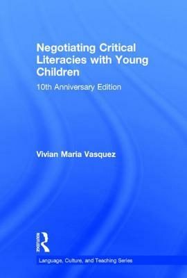 Negotiating Critical Literacies with Young Children: 10th Anniversary Edition by Vivian Maria Vasquez