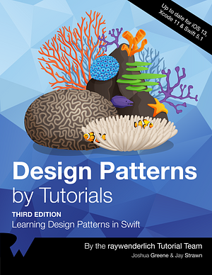 Design Patterns by Tutorials: Learning design patterns in Swift by Jay Strawn, Raywenderlich Tutorial Team, Joshua Greene