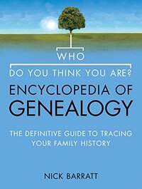 Who Do You Think You Are? Encyclopedia of Genealogy: The definitive reference guide to tracing your family history by Nick Barratt