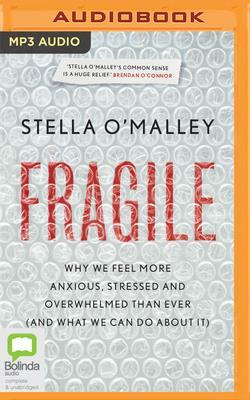 Fragile: Why We Are Feeling More Stressed, Anxious and Overwhelmed Than Ever (and What We Can Do about It) by Stella O'Malley