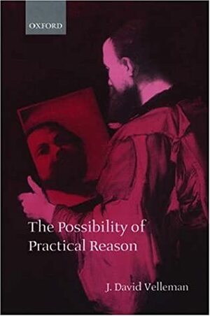 The Possibility Of Practical Reason by J. David Velleman