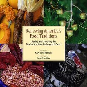 Renewing America's Food Traditions: Saving and Savoring the Continent's Most Endangered Foods by Gary Paul Nabhan