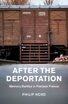 After the Deportation: Memory Battles in Postwar France by Philip Nord