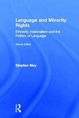 Language and Minority Rights: Ethnicity, Nationalism and the Politics of Language by Stephen May