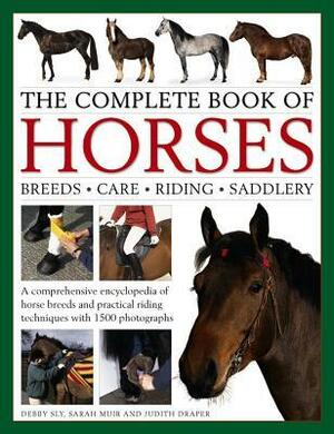 The Complete Book of Horses: Breeds, Care, Riding, Saddlery: A Comprehensive Encyclopedia of Horse Breeds and Practical Riding Techniques with 1500 Photographs - Fully Updated by Sarah Muir, Judith Draper, Debby Sly
