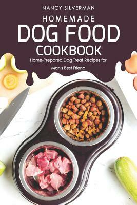 Homemade Dog Food Cookbook: Home-Prepared Dog Treat Recipes for Man's Best Friend by Nancy Silverman
