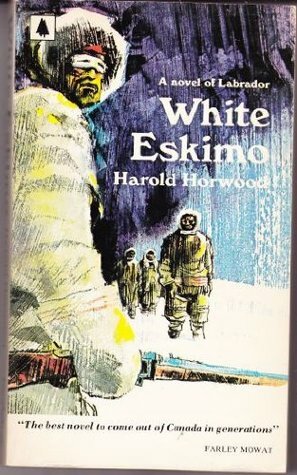 White Eskimo: A Novel Of Laborador by Harold Horwood