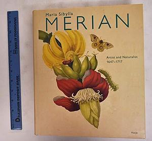 Maria Sibylla Merian, 1647-1717: Artist and Naturalist by Kurt Wettengl